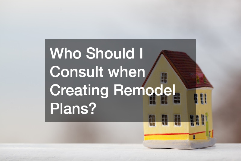 Who Should I Consult when Creating Remodel Plans?