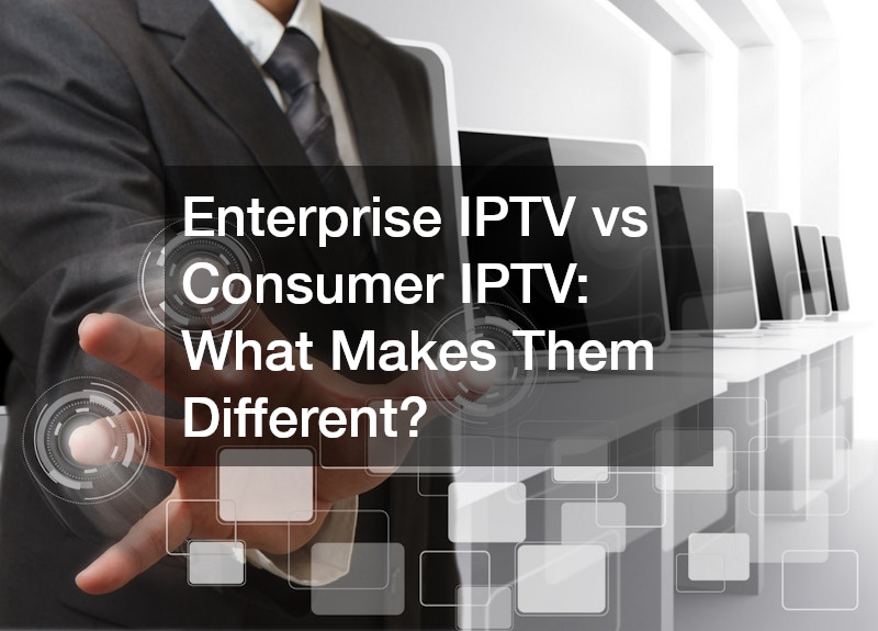 Enterprise IPTV vs Consumer IPTV  What Makes Them Different?